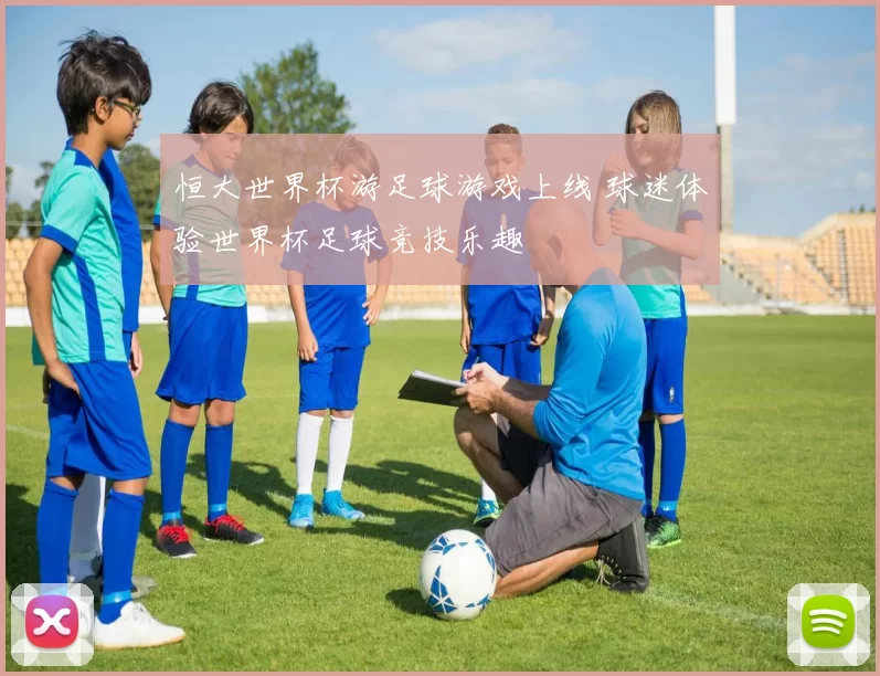 恒大世界杯游足球游戏上线 球迷体验世界杯足球竞技乐趣