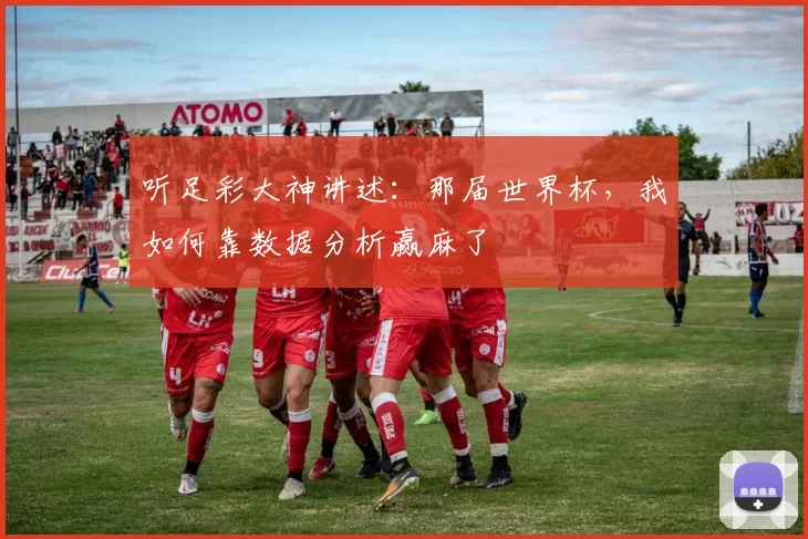听足彩大神讲述:那届世界杯,我如何靠数据分析赢麻了