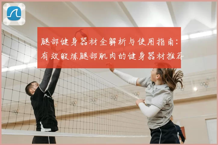 腿部健身器材全解析与使用指南:有效锻炼腿部肌肉的健身器材推荐