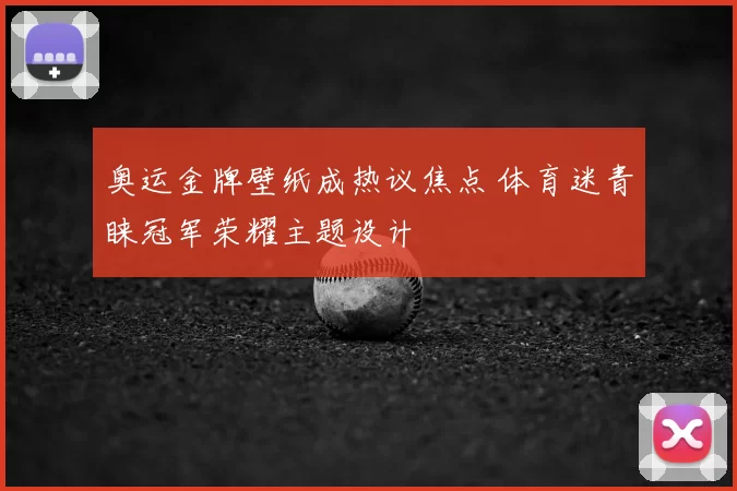 奥运金牌壁纸成热议焦点 体育迷青睐冠军荣耀主题设计