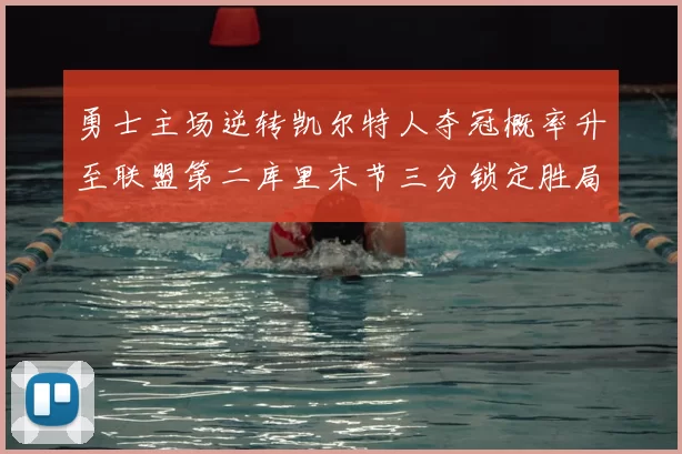 勇士主场逆转凯尔特人夺冠概率升至联盟第二库里末节三分锁定胜局