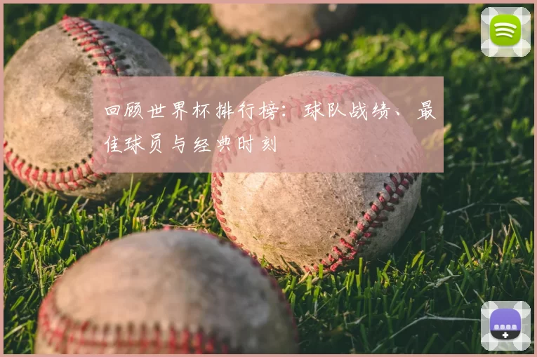 回顾世界杯排行榜:球队战绩、最佳球员与经典时刻