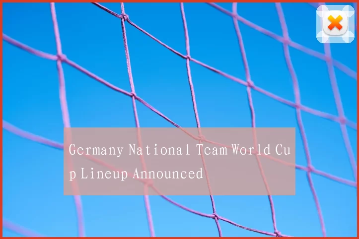 Germany National Team World Cup Lineup Announced