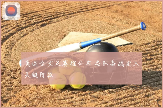 奥运会女足赛程公布 各队备战进入关键阶段