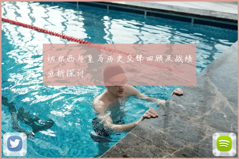 切尔西与皇马历史交锋回顾及战绩分析探讨