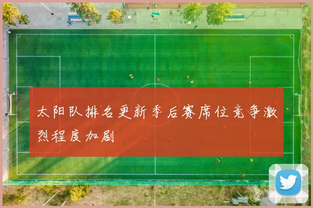 太阳队排名更新季后赛席位竞争激烈程度加剧