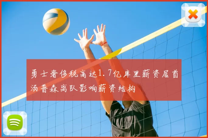 勇士奢侈税高达1.7亿库里薪资居首汤普森离队影响薪资结构